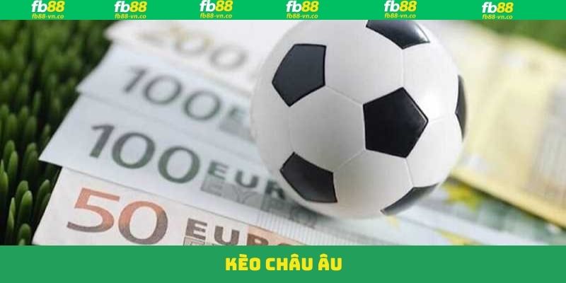 Kèo châu Âu - Kinh Nghiệm Dự Đoán Hiệu Quả Tại Fb88