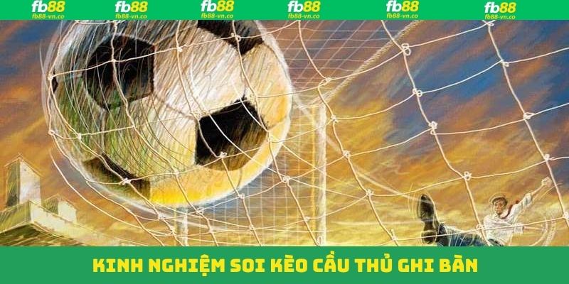 Kinh nghiệm dự đoán kèo cầu thủ ghi bàn