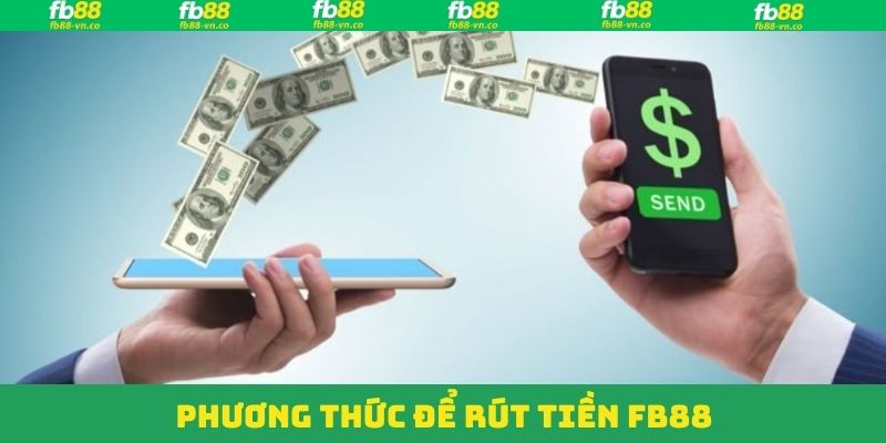 Rút Tiền FB88 - Hướng Dẫn Từng Bước Chi Tiết Cho Hội Viên 2 Phương thức rút tiền FB88 linh hoạt