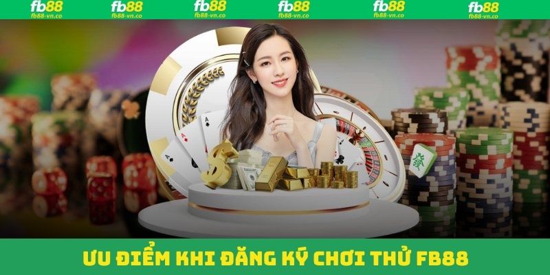 Đăng Ký Chơi Thử FB88 - Trải Nghiệm Tại Nhà Cái Hàng Đầu 4 Các ưu điểm hấp dẫn khi đăng ký chơi thử trên FB88