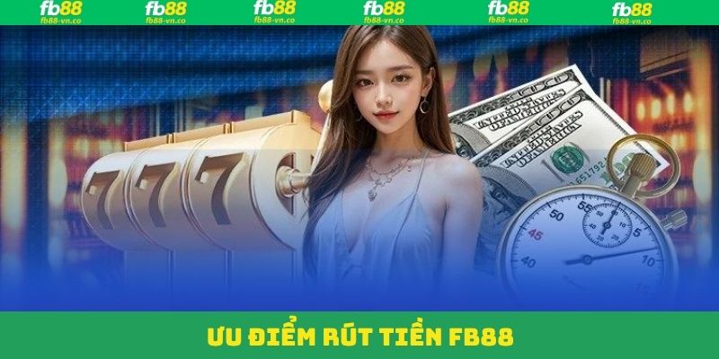 Rút Tiền FB88 - Hướng Dẫn Từng Bước Chi Tiết Cho Hội Viên 4 Ưu điểm của hệ thống rút tiền tại FB88